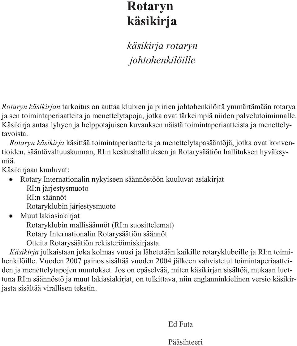 Rotaryn käsikirja käsittää toimintaperiaatteita ja menettelytapasääntöjä, jotka ovat konventioiden, sääntövaltuuskunnan, RI:n keskushallituksen ja Rotarysäätiön hallituksen hyväksymiä.