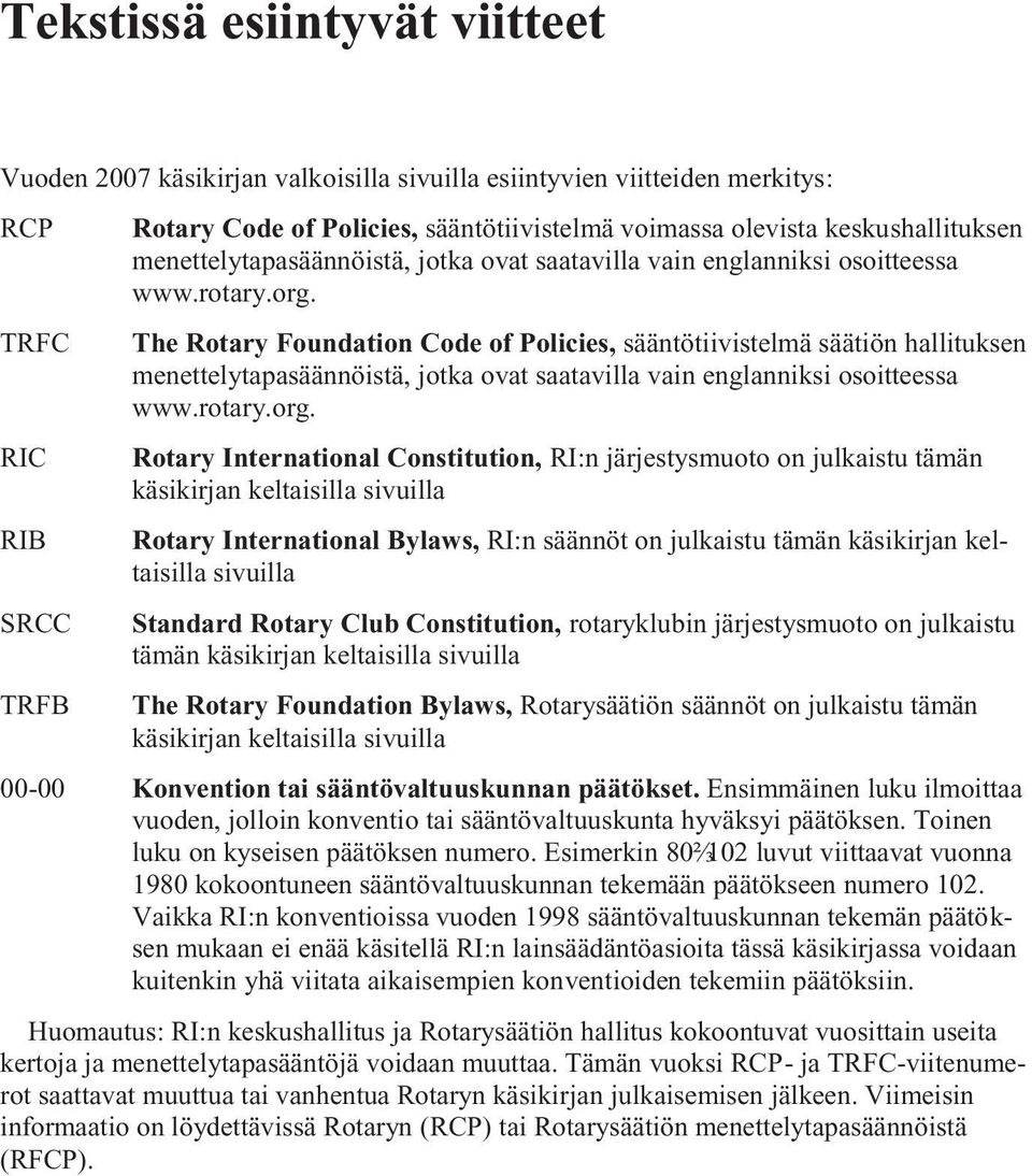 TRFC The Rotary Foundation Code of Policies, sääntötiivistelmä säätiön hallituksen  RIC Rotary International Constitution, RI:n järjestysmuoto on julkaistu tämän käsikirjan keltaisilla sivuilla RIB