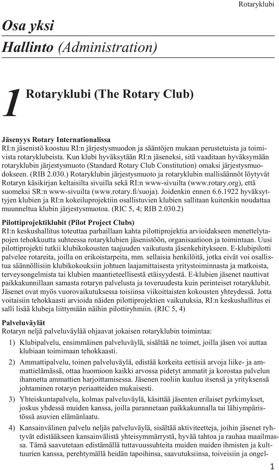 ) Rotaryklubin järjestysmuoto ja rotaryklubin mallisäännöt löytyvät Rotaryn käsikirjan keltaisilta sivuilla sekä RI:n www-sivuilta (www.rotary.org), että suomeksi SR:n www-sivuilta (www.rotary.fi/suoja).