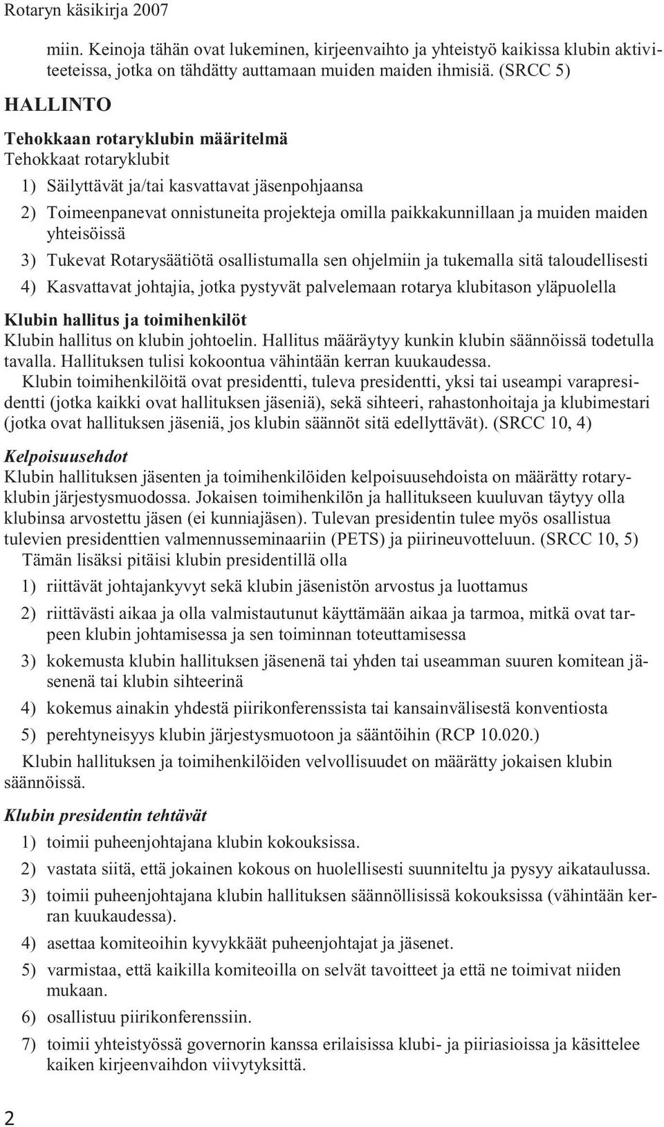 maiden yhteisöissä 3) Tukevat Rotarysäätiötä osallistumalla sen ohjelmiin ja tukemalla sitä taloudellisesti 4) Kasvattavat johtajia, jotka pystyvät palvelemaan rotarya klubitason yläpuolella Klubin