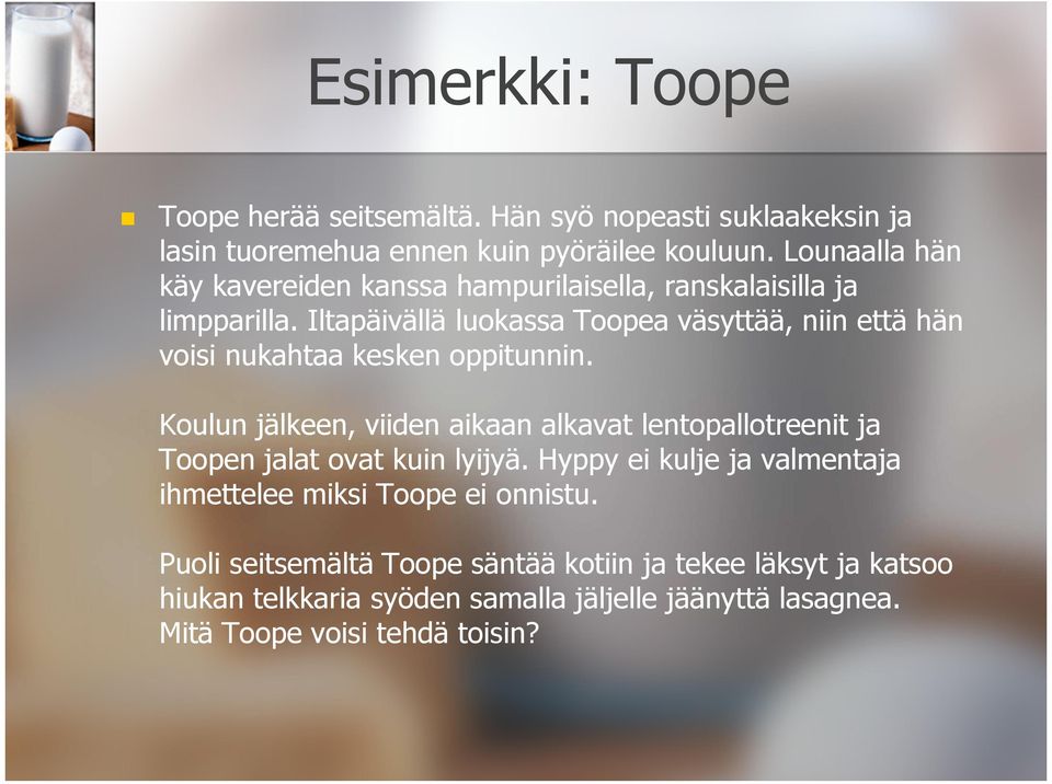 Iltapäivällä luokassa Toopea väsyttää, niin että hän voisi nukahtaa kesken oppitunnin.