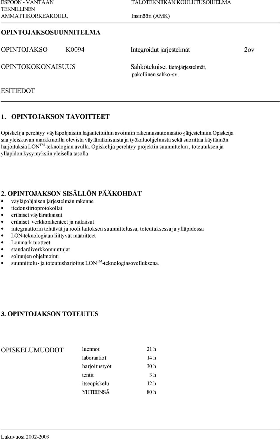 Opiskelija perehtyy projektin suunnittelun, toteutuksen ja ylläpidon kysymyksiin yleisellä tasolla väyläpohjaisen järjestelmän rakenne tiedonsiirtoprotokollat erilaiset väyläratkaisut erilaiset