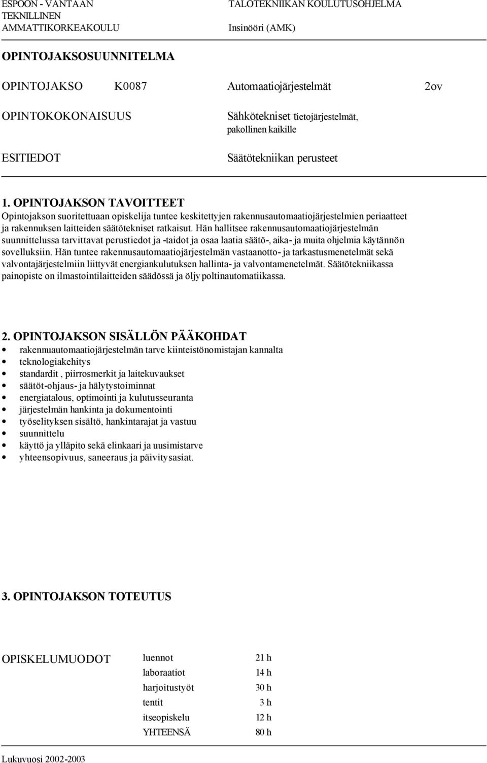 Hän hallitsee rakennusautomaatiojärjestelmän suunnittelussa tarvittavat perustiedot ja -taidot ja osaa laatia säätö-, aika- ja muita ohjelmia käytännön sovelluksiin.