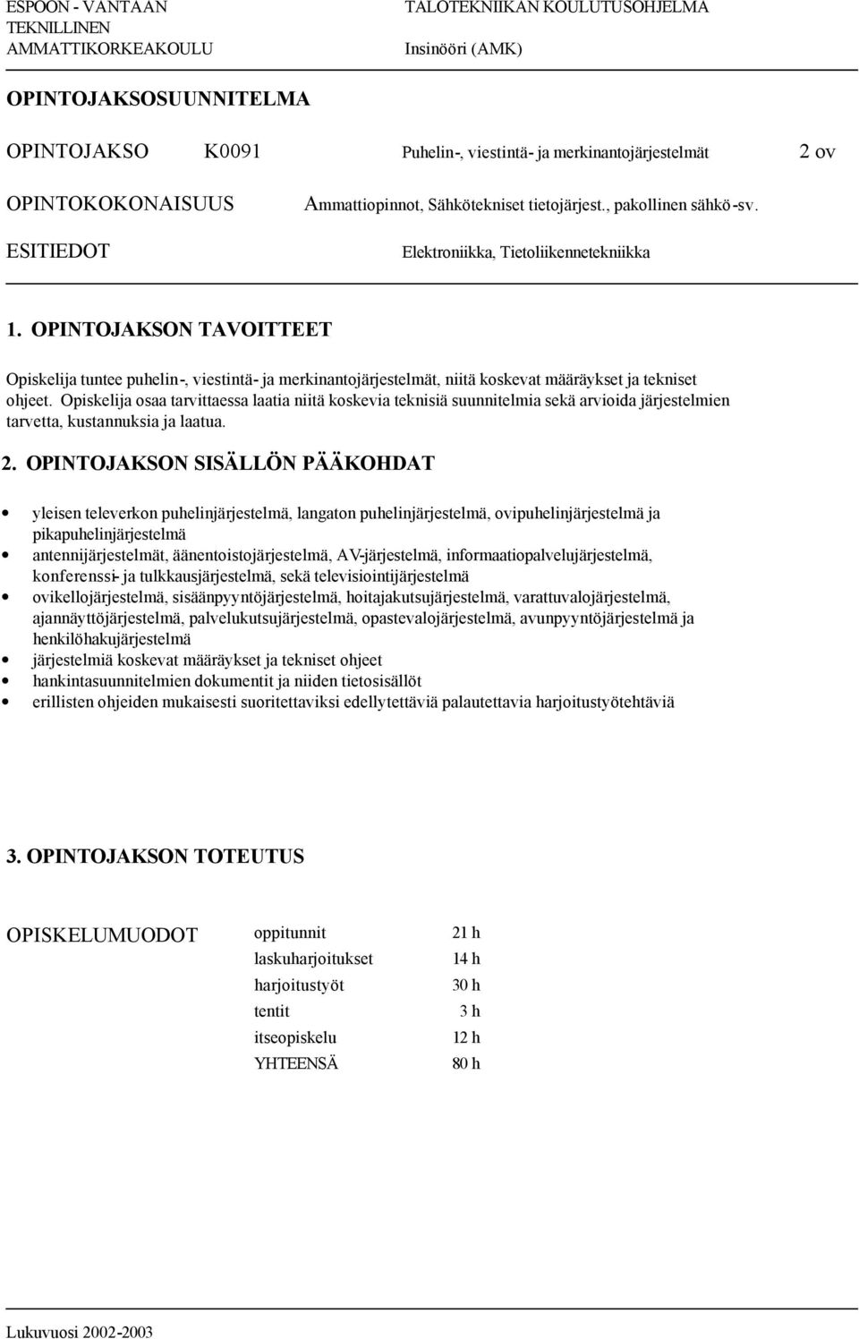 Opiskelija osaa tarvittaessa laatia niitä koskevia teknisiä suunnitelmia sekä arvioida järjestelmien tarvetta, kustannuksia ja laatua.