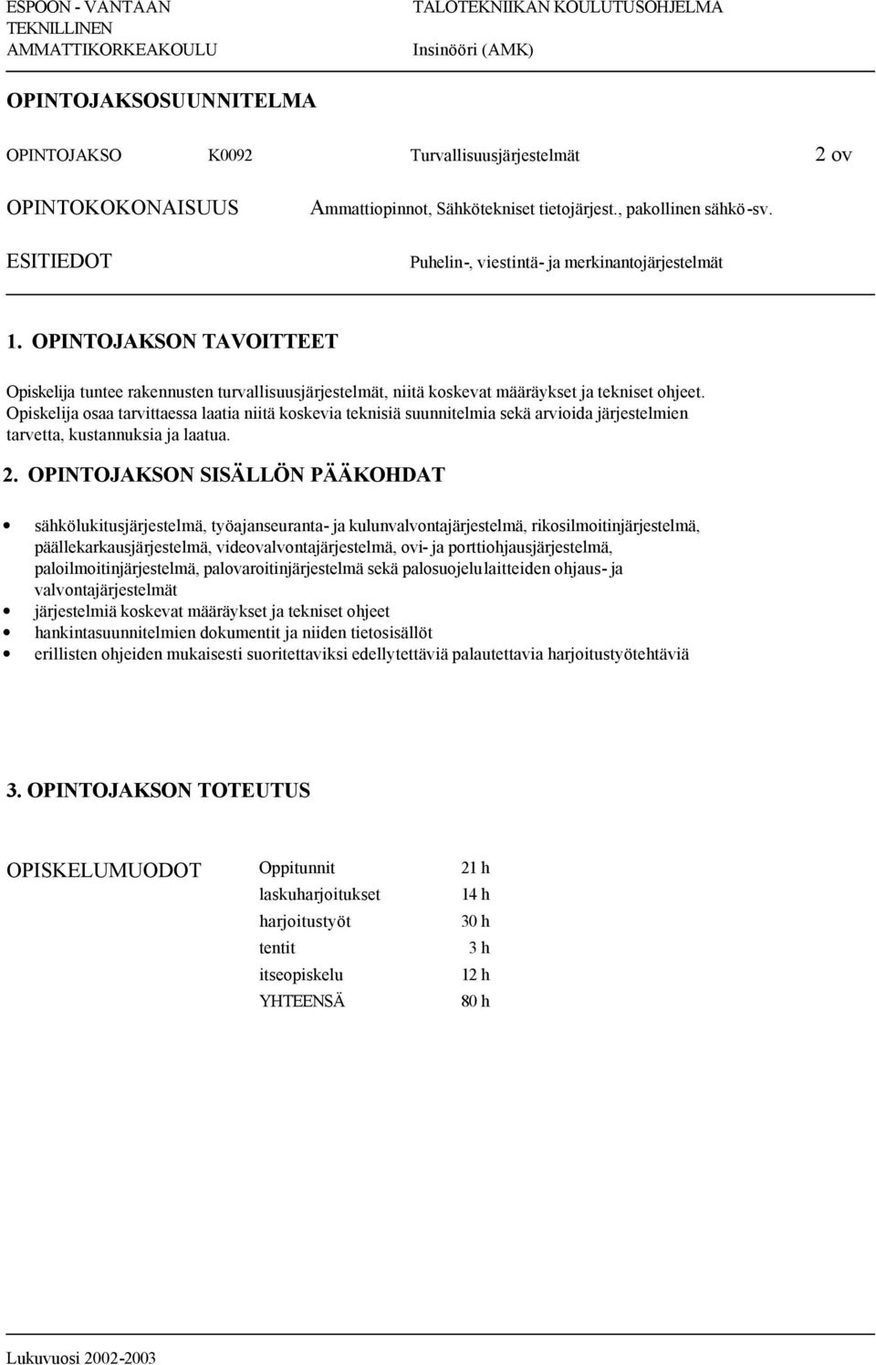 Opiskelija osaa tarvittaessa laatia niitä koskevia teknisiä suunnitelmia sekä arvioida järjestelmien tarvetta, kustannuksia ja laatua.