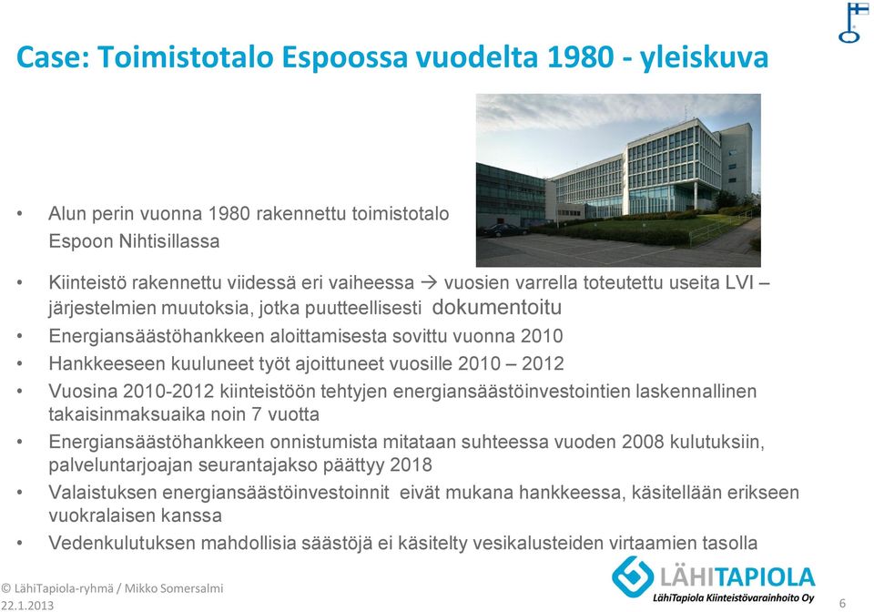 2010-2012 kiinteistöön tehtyjen energiansäästöinvestointien laskennallinen takaisinmaksuaika noin 7 vuotta Energiansäästöhankkeen onnistumista mitataan suhteessa vuoden 2008 kulutuksiin,