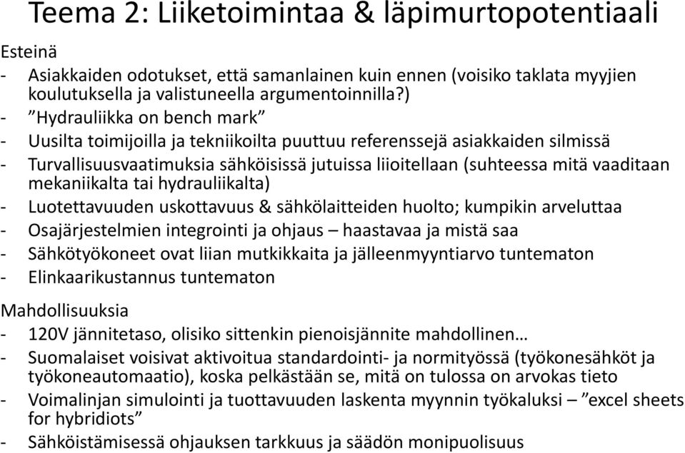 mekaniikalta tai hydrauliikalta) - Luotettavuuden uskottavuus & sähkölaitteiden huolto; kumpikin arveluttaa - Osajärjestelmien integrointi ja ohjaus haastavaa ja mistä saa - Sähkötyökoneet ovat liian