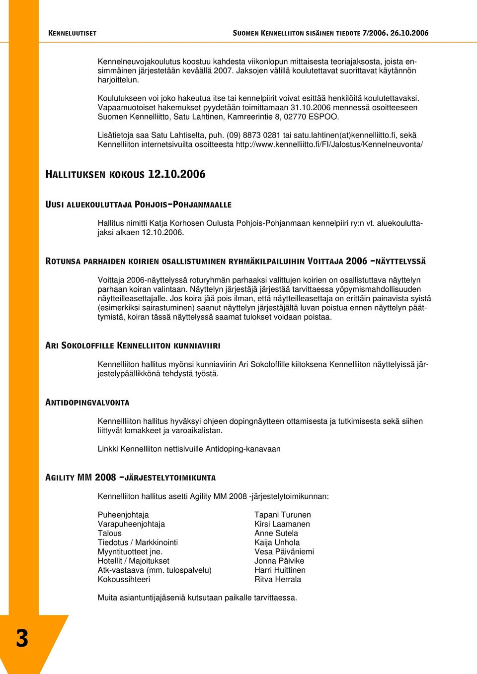 2006 mennessä osoitteeseen Suomen Kennelliitto, Satu Lahtinen, Kamreerintie 8, 02770 ESPOO. Lisätietoja saa Satu Lahtiselta, puh. (09) 8873 0281 tai satu.lahtinen(at)kennelliitto.