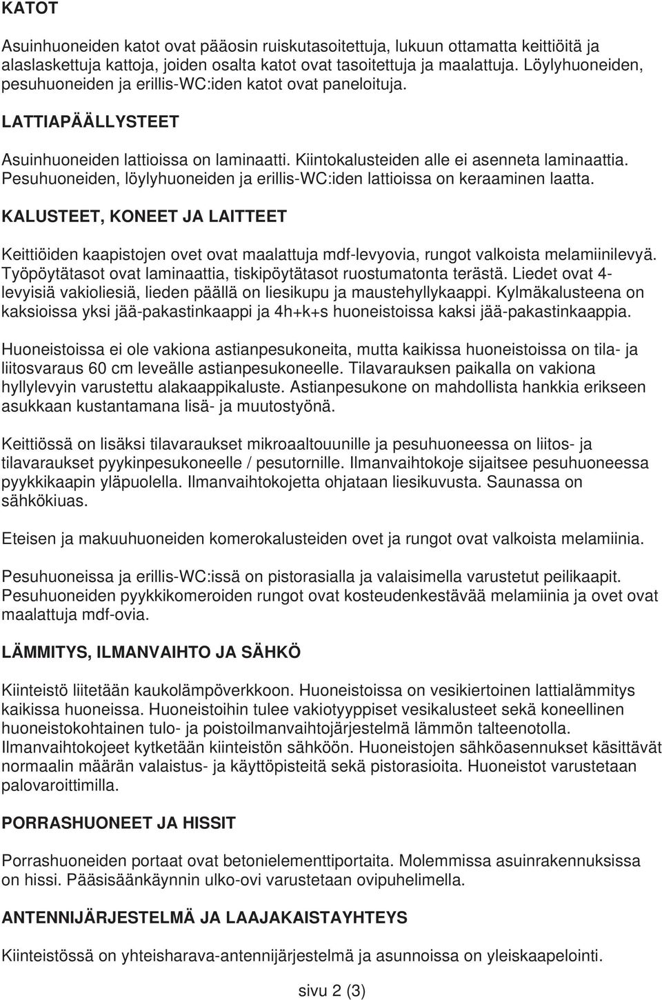 Pesuhuoneiden, löylyhuoneiden ja erillis-wc:iden lattioissa on keraaminen laatta.