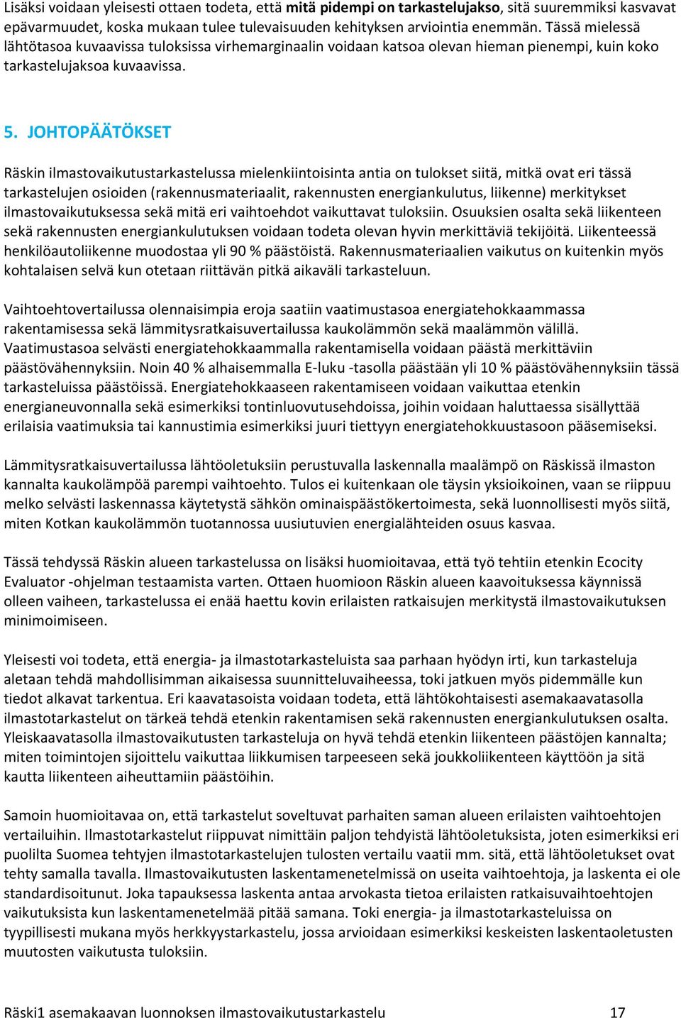 JOHTOPÄÄTÖKSET Räskin ilmastovaikutustarkastelussa mielenkiintoisinta antia on tulokset siitä, mitkä ovat eri tässä tarkastelujen osioiden (rakennusmateriaalit, rakennusten energiankulutus, liikenne)