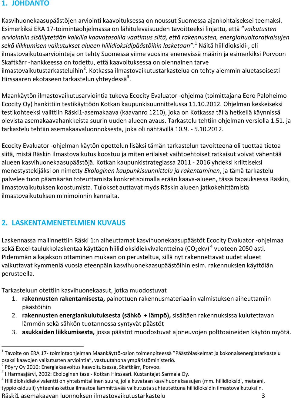 energiahuoltoratkaisujen sekä liikkumisen vaikutukset alueen hiilidioksidipäästöihin lasketaan.