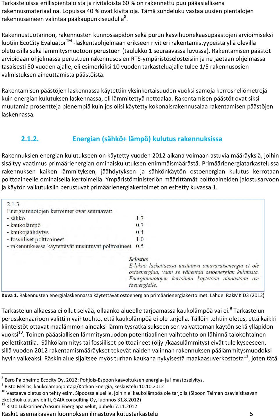 Rakennustuotannon, rakennusten kunnossapidon sekä purun kasvihuonekaasupäästöjen arvioimiseksi luotiin EcoCity Evaluator TM -laskentaohjelmaan erikseen rivit eri rakentamistyypeistä yllä olevilla