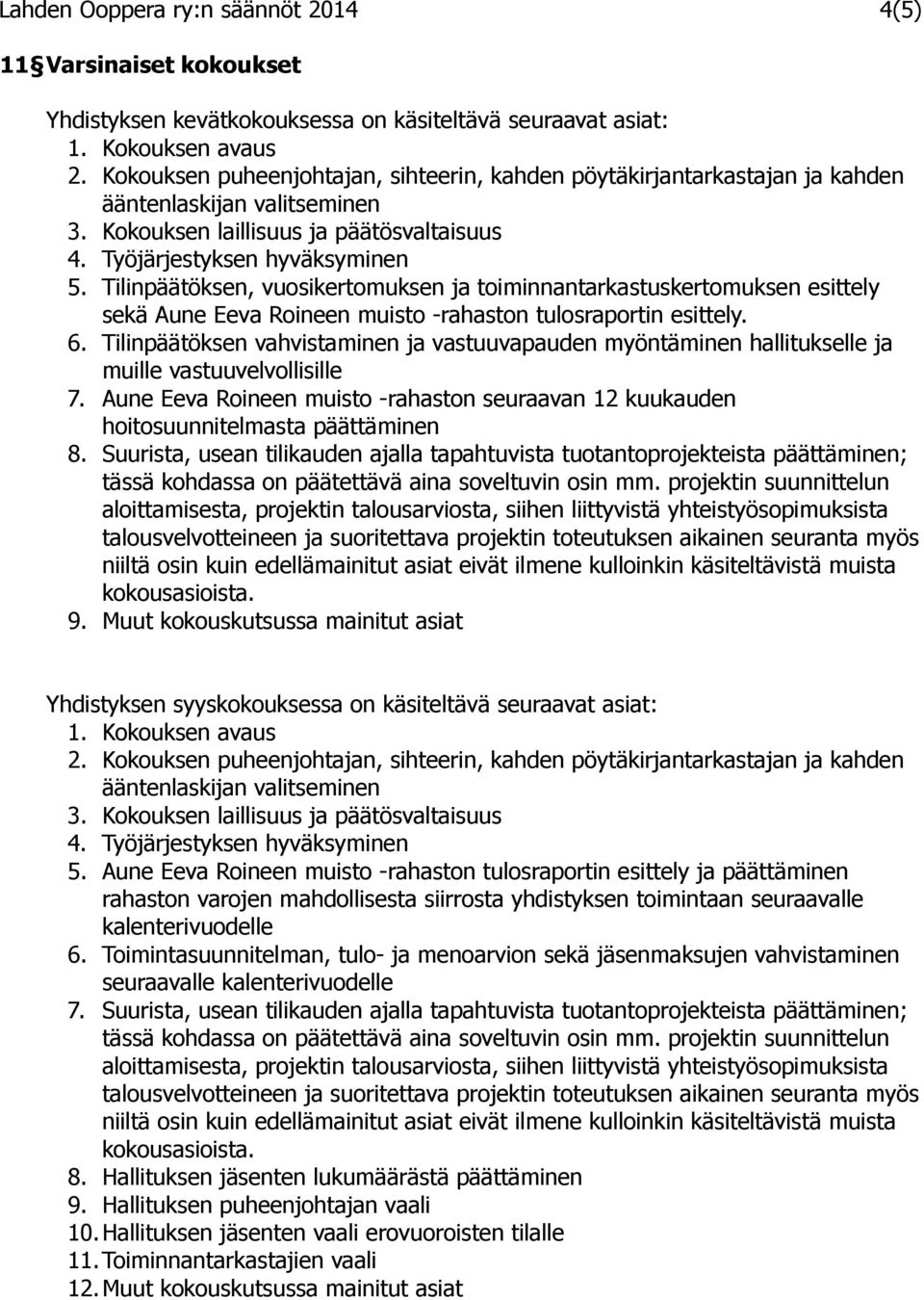 Tilinpäätöksen, vuosikertomuksen ja toiminnantarkastuskertomuksen esittely sekä Aune Eeva Roineen muisto -rahaston tulosraportin esittely. 6.