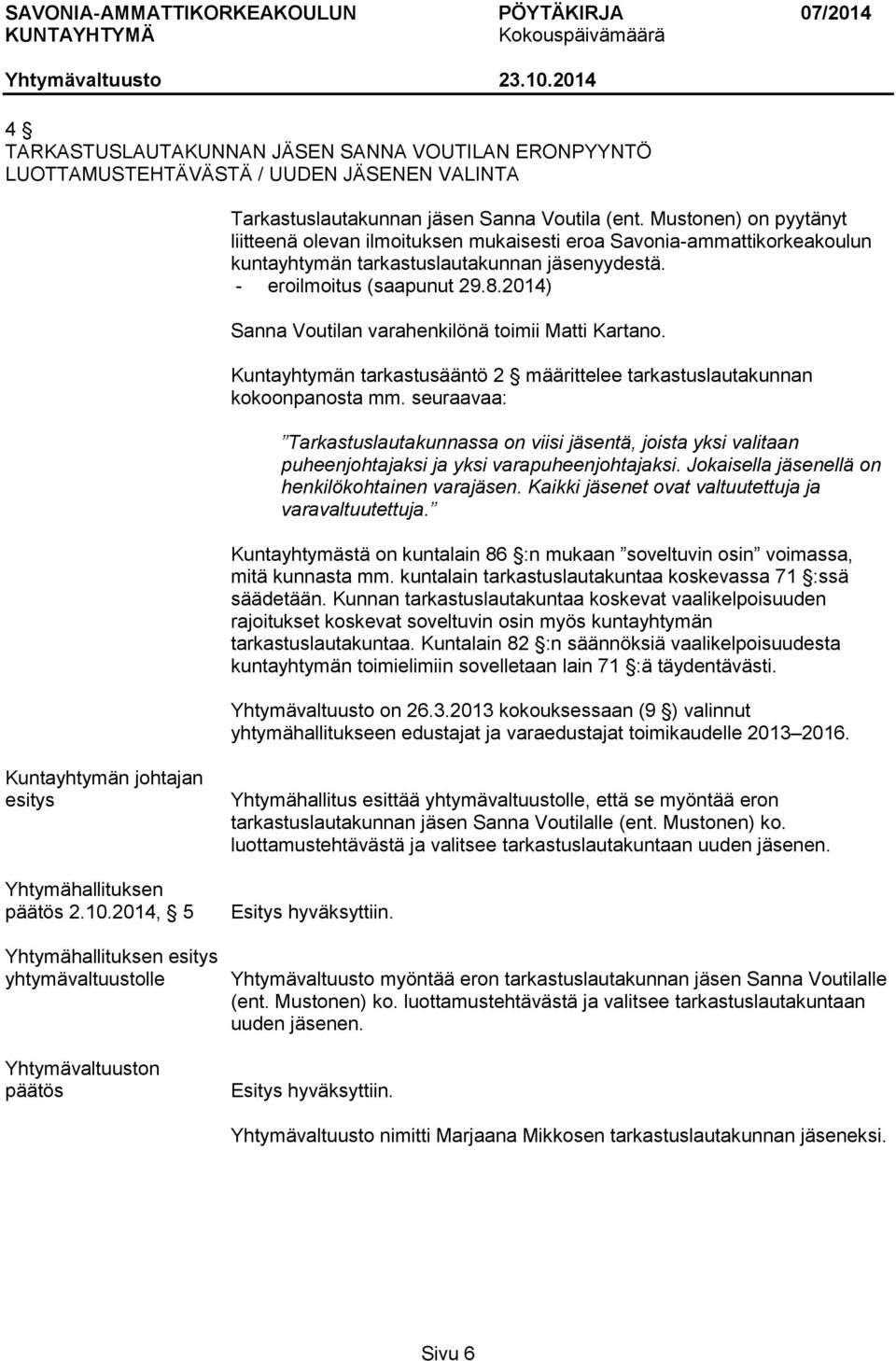 2014) Sanna Voutilan varahenkilönä toimii Matti Kartano. Kuntayhtymän tarkastusääntö 2 määrittelee tarkastuslautakunnan kokoonpanosta mm.