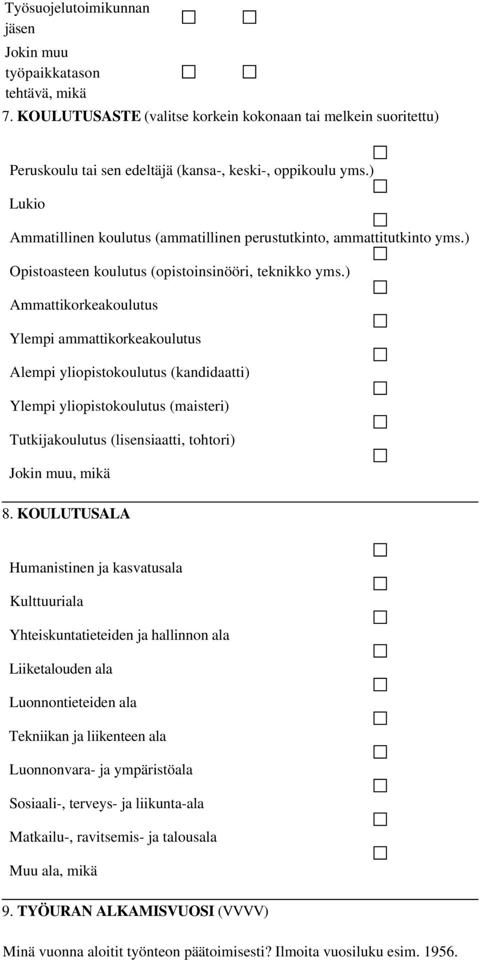 ) Ammattikorkeakoulutus Ylempi ammattikorkeakoulutus Alempi yliopistokoulutus (kandidaatti) Ylempi yliopistokoulutus (maisteri) Tutkijakoulutus (lisensiaatti, tohtori) Jokin muu, mikä 8.