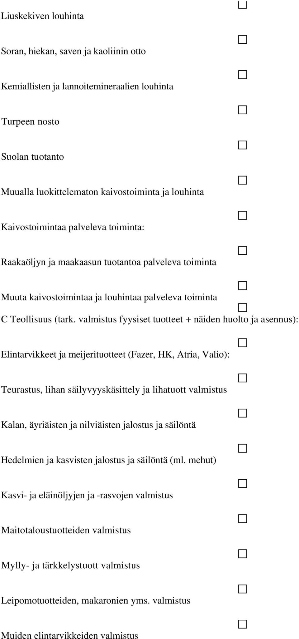 valmistus fyysiset tuotteet + näiden huolto ja asennus): Elintarvikkeet ja meijerituotteet (Fazer, HK, Atria, Valio): Teurastus, lihan säilyvyyskäsittely ja lihatuott valmistus Kalan, äyriäisten ja