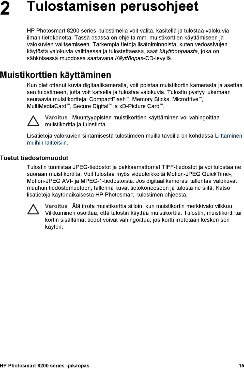 Tarkempia tietoja lisätoiminnoista, kuten vedossivujen käytöstä valokuvia valittaessa ja tulostettaessa, saat käyttöoppaasta, joka on sähköisessä muodossa saatavana Käyttöopas-CD-levyllä.