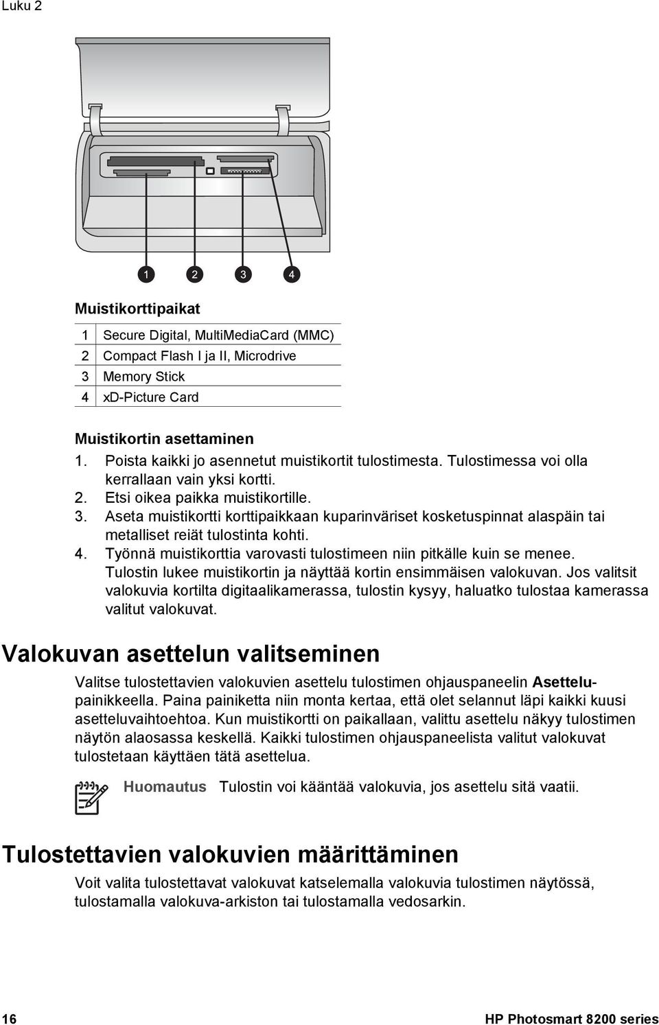 Aseta muistikortti korttipaikkaan kuparinväriset kosketuspinnat alaspäin tai metalliset reiät tulostinta kohti. 4. Työnnä muistikorttia varovasti tulostimeen niin pitkälle kuin se menee.