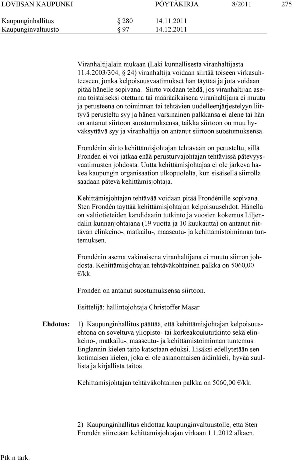 Siirto voi daan tehdä, jos viranhaltijan asema toistaiseksi otettuna tai määräaikaisena viranhaltijana ei muutu ja pe rusteena on toiminnan tai tehtävien uudelleen järjestelyyn liittyvä perusteltu
