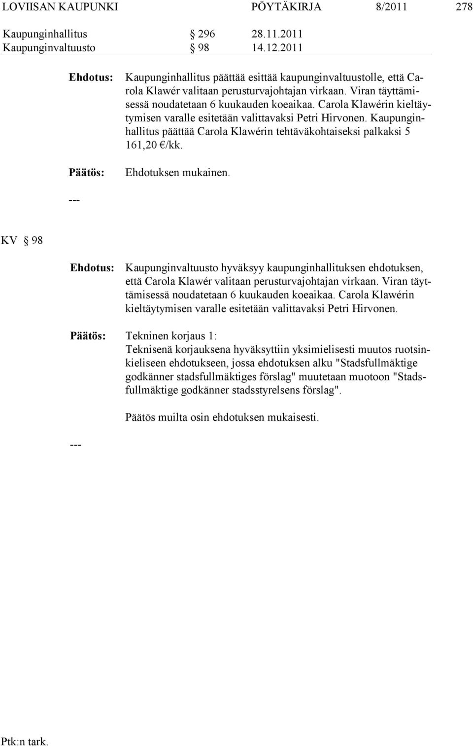 Carola Klawérin kieltäytymisen varalle esitetään valitta vaksi Petri Hirvo nen. Kaupunginhallitus päättää Carola Klawérin tehtävä kohtaiseksi palkaksi 5 161,20 /kk. Ehdotuksen mukainen.