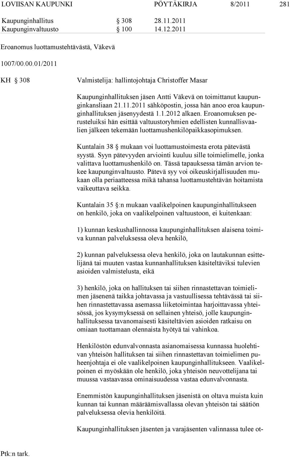1.2012 alkaen. Eroanomuksen perusteluiksi hän esittää val tuustoryhmien edellisten kunnal lisvaalien jälkeen tekemään luottamushen kilöpaikkasopimuksen.