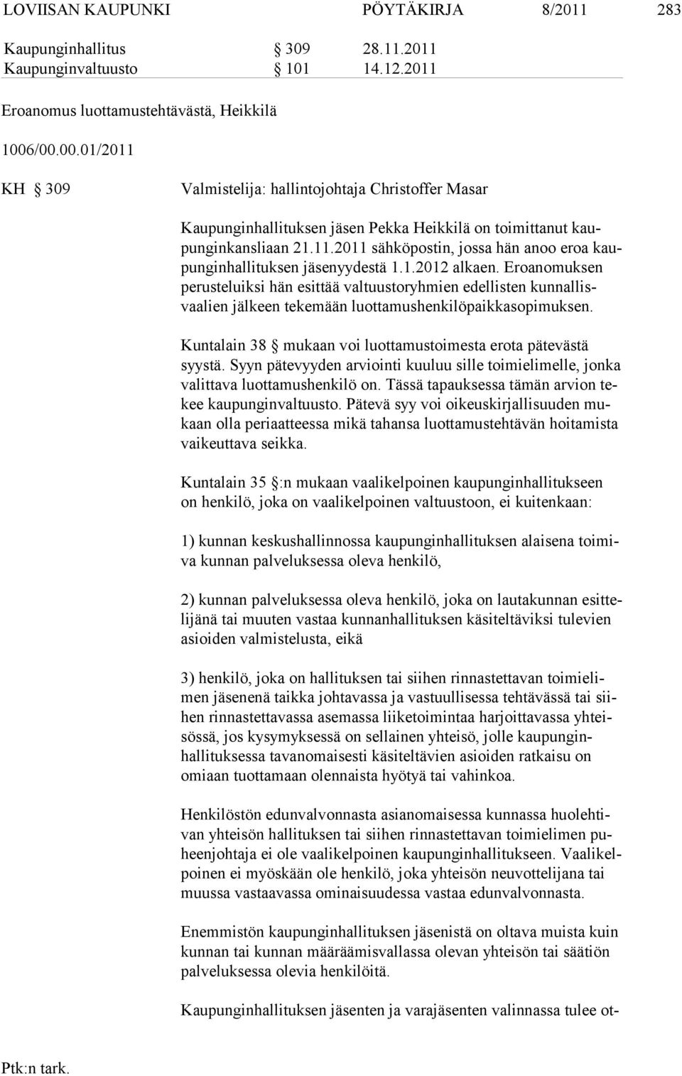 1.2012 alkaen. Eroanomuksen perusteluiksi hän esittää val tuustoryhmien edellisten kunnal lisvaalien jälkeen tekemään luottamushen kilöpaikkasopimuksen.