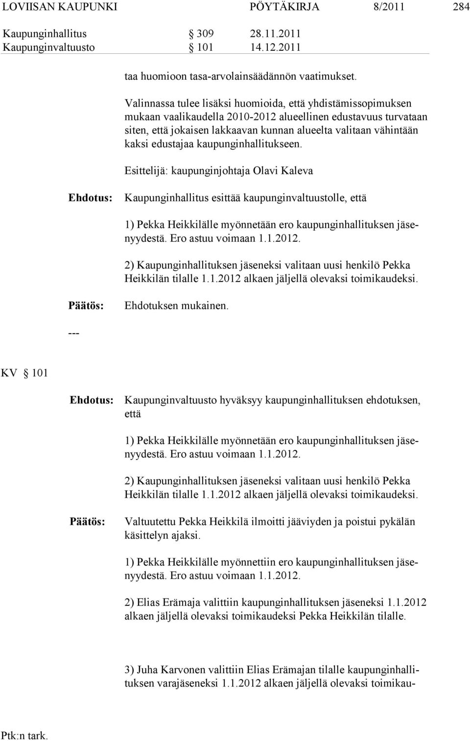 edustajaa kaupun ginhallitukseen. Esittelijä: kaupunginjohtaja Olavi Kaleva Kaupunginhallitus esittää kaupunginvaltuustolle, että 1) Pekka Heikkilälle myönnetään ero kaupunginhallituksen yydestä.