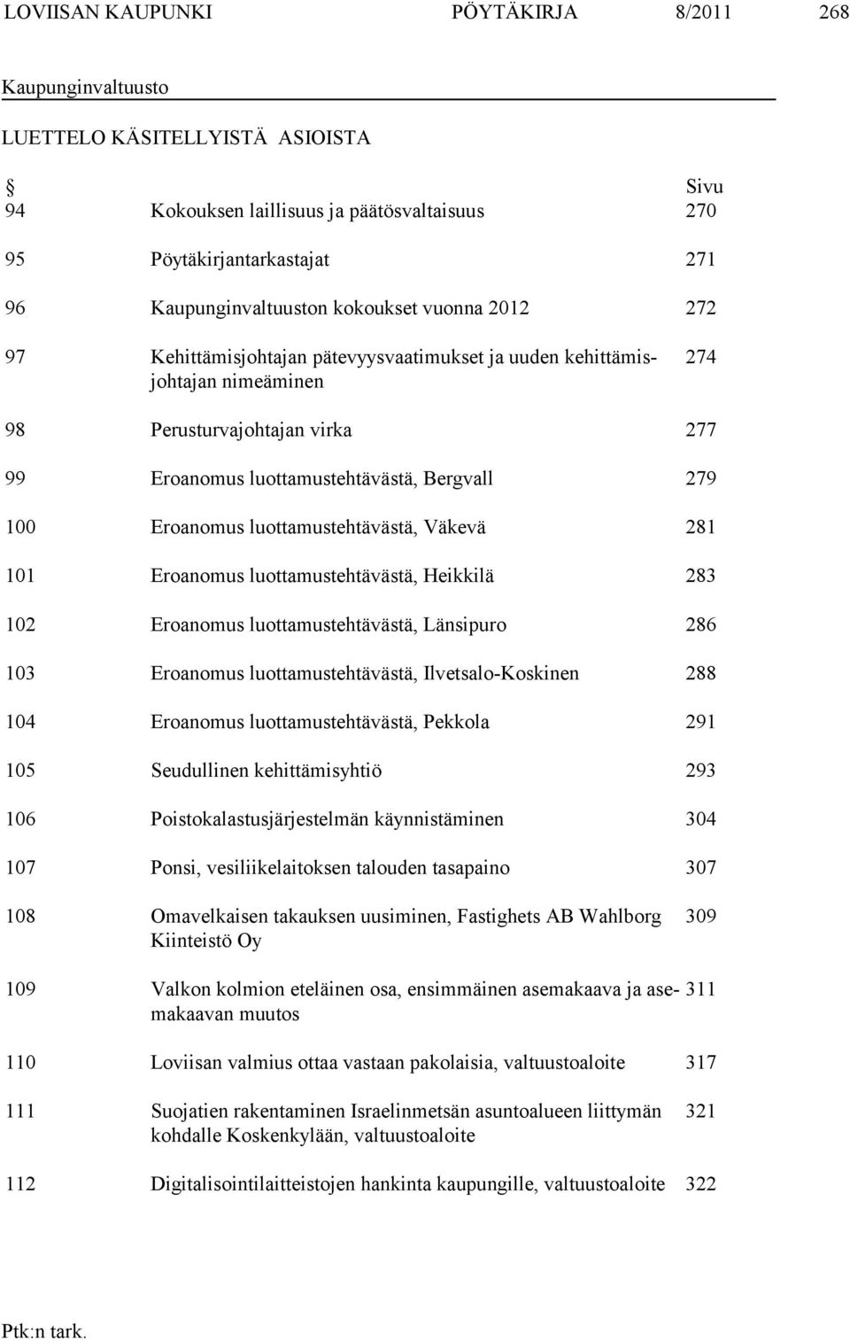 Eroanomus luottamustehtävästä, Väkevä 281 101 Eroanomus luottamustehtävästä, Heikkilä 283 102 Eroanomus luottamustehtävästä, Länsipuro 286 103 Eroanomus luottamustehtävästä, Ilvetsalo-Koskinen 288