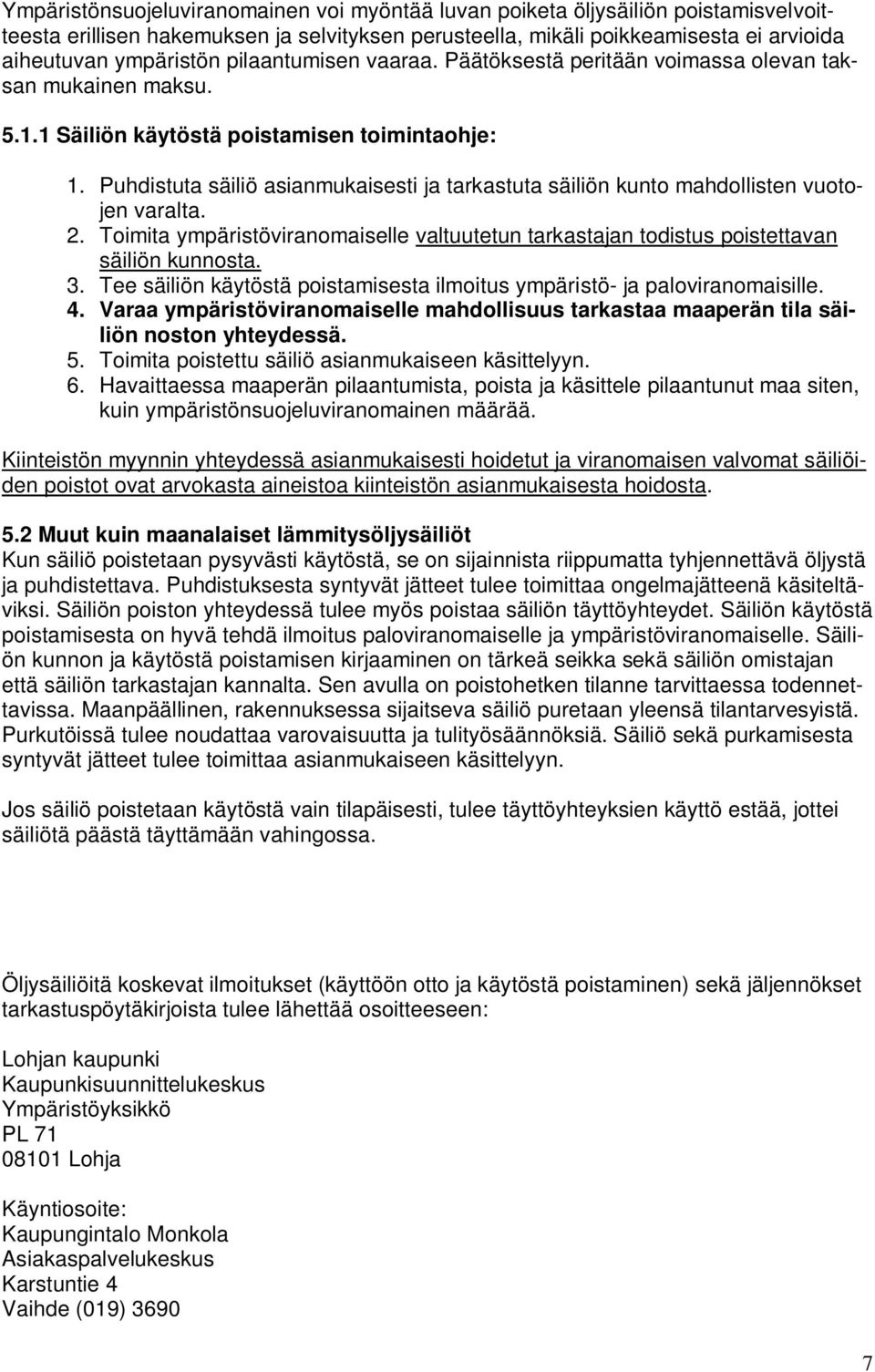 Puhdistuta säiliö asianmukaisesti ja tarkastuta säiliön kunto mahdollisten vuotojen varalta. 2. Toimita ympäristöviranomaiselle valtuutetun tarkastajan todistus poistettavan säiliön kunnosta. 3.