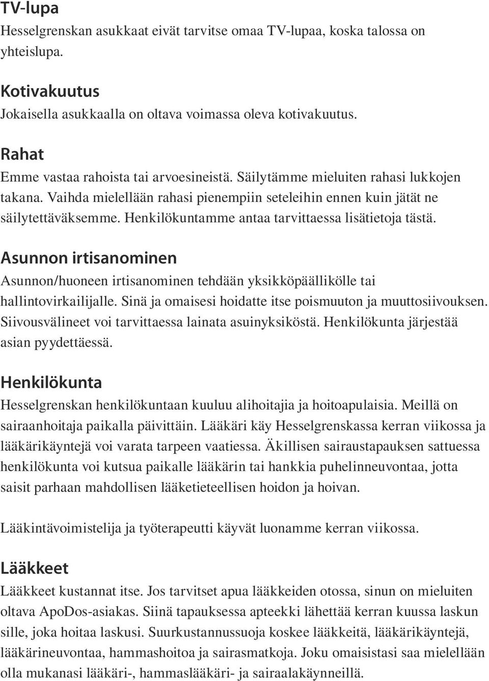 Henkilökuntamme antaa tarvittaessa lisätietoja tästä. Asunnon irtisanominen Asunnon/huoneen irtisanominen tehdään yksikköpäällikölle tai hallintovirkailijalle.