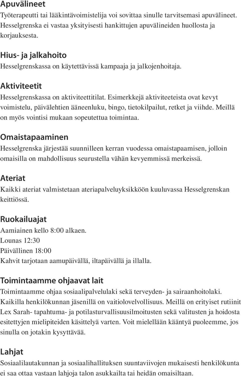 Esimerkkejä aktiviteeteista ovat kevyt voimistelu, päivälehtien ääneenluku, bingo, tietokilpailut, retket ja viihde. Meillä on myös vointisi mukaan sopeutettua toimintaa.