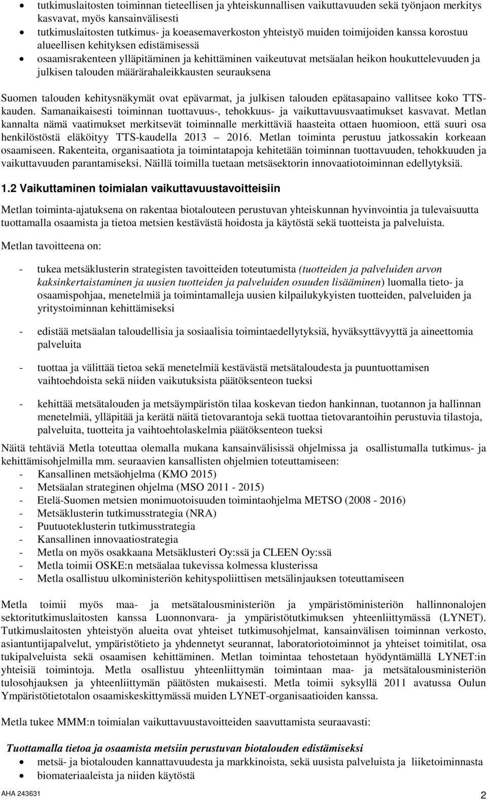seurauksena Suomen talouden kehitysnäkymät ovat epävarmat, ja julkisen talouden epätasapaino vallitsee koko TTSkauden.