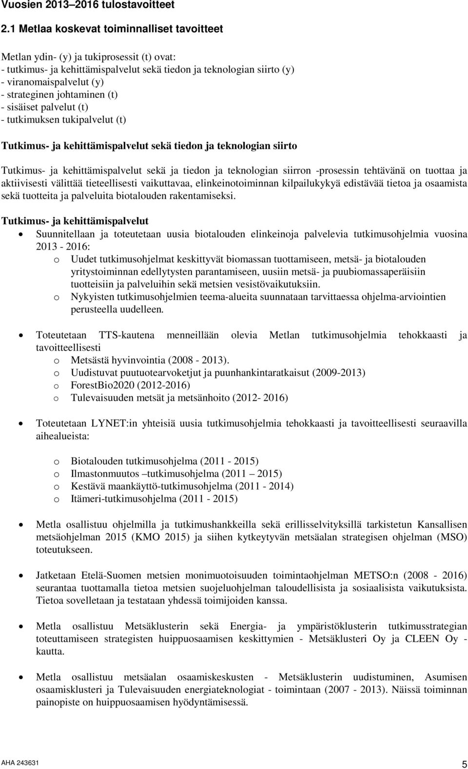 johtaminen (t) - sisäiset palvelut (t) - tutkimuksen tukipalvelut (t) Tutkimus- ja kehittämispalvelut sekä tiedon ja teknologian siirto Tutkimus- ja kehittämispalvelut sekä ja tiedon ja teknologian