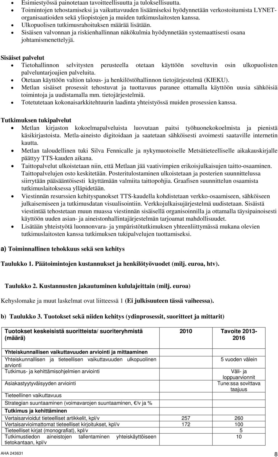 Ulkopuolisen tutkimusrahoituksen määrää lisätään. Sisäisen valvonnan ja riskienhallinnan näkökulmia hyödynnetään systemaattisesti osana johtamismenettelyjä.