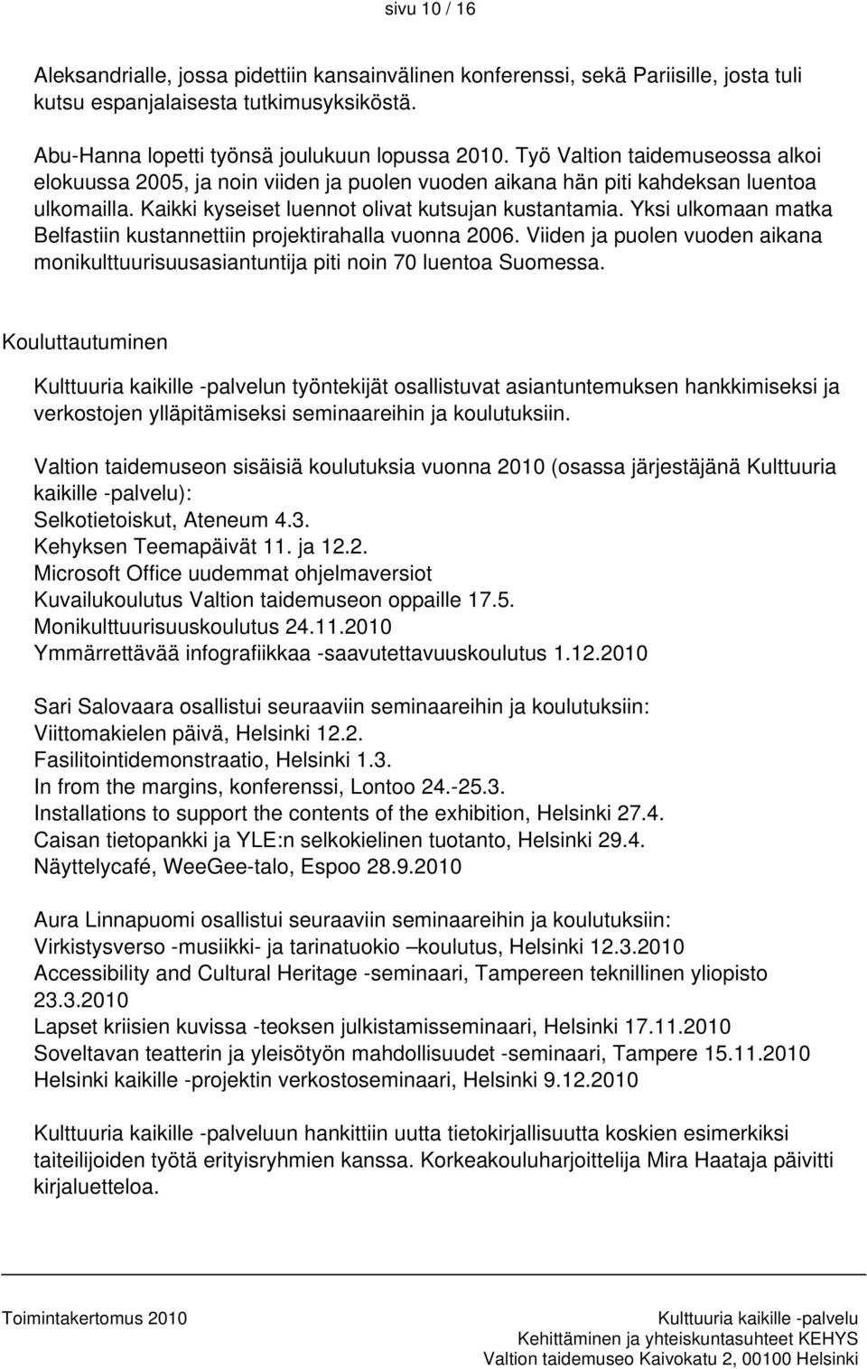Yksi ulkomaan matka Belfastiin kustannettiin projektirahalla vuonna 2006. Viiden ja puolen vuoden aikana monikulttuurisuusasiantuntija piti noin 70 luentoa Suomessa.