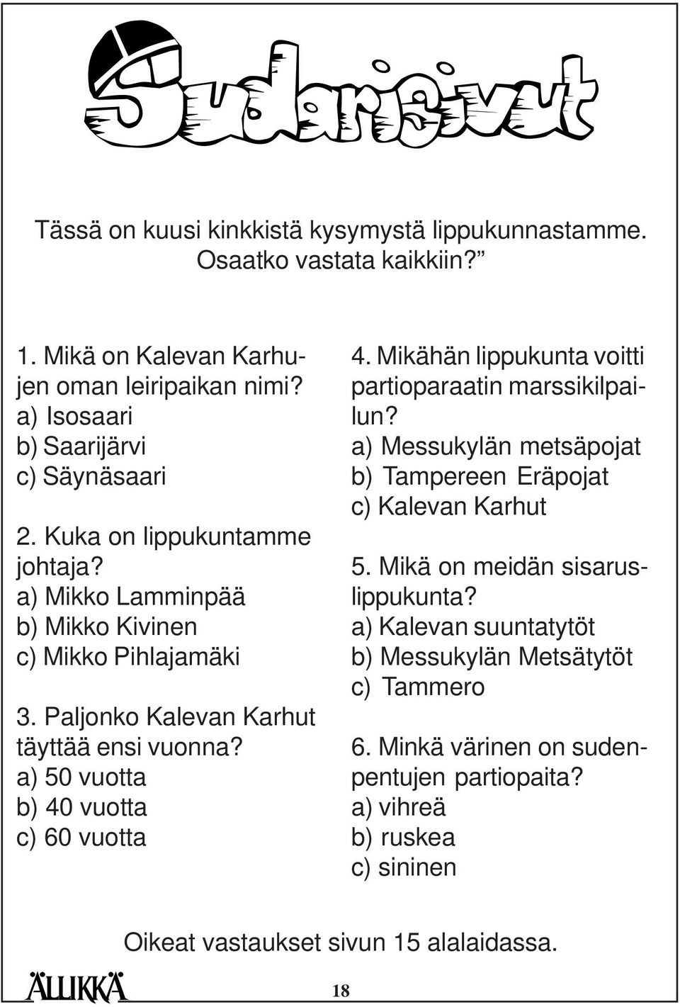 a) 50 vuotta b) 40 vuotta c) 60 vuotta 4. Mikähän lippukunta voitti partioparaatin marssikilpailun? a) Messukylän metsäpojat b) Tampereen Eräpojat c) Kalevan Karhut 5.