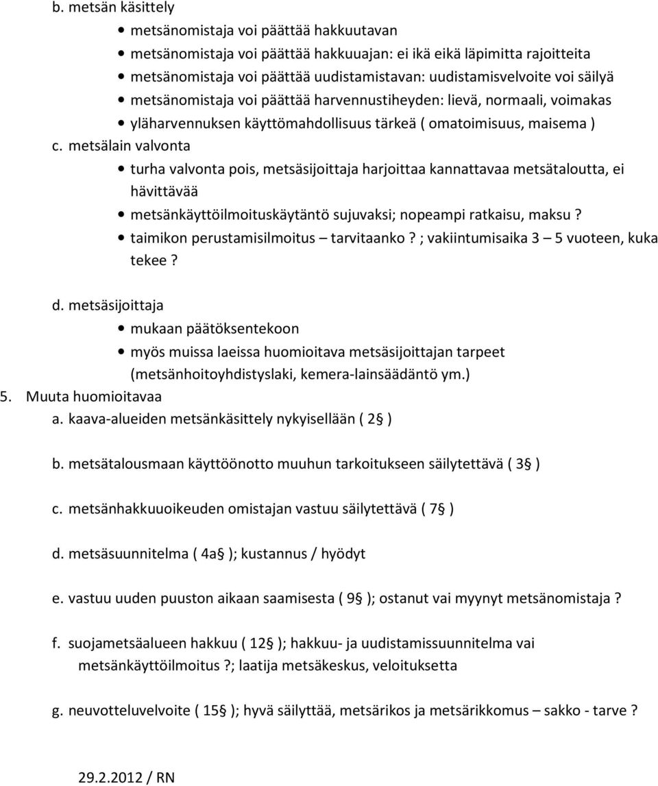 metsälain valvonta turha valvonta pois, metsäsijoittaja harjoittaa kannattavaa metsätaloutta, ei hävittävää metsänkäyttöilmoituskäytäntö sujuvaksi; nopeampi ratkaisu, maksu?