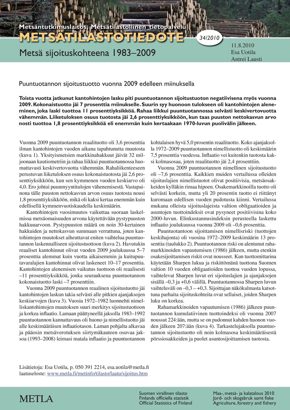 21 Esa Uotila Antrei Lausti Puuntuotannon sijoitustuotto vuonna 29 edelleen miinuksella Toista vuotta jatkunut kantohintojen lasku piti puuntuotannon sijoitustuoton negatiivisena myös vuonna 29.