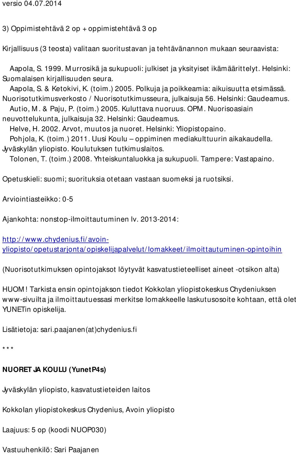Nuorisotutkimusverkosto / Nuorisotutkimusseura, julkaisuja 56. Helsinki: Gaudeamus. Autio, M. & Paju, P. (toim.) 2005. Kuluttava nuoruus. OPM. Nuorisoasiain neuvottelukunta, julkaisuja 32.