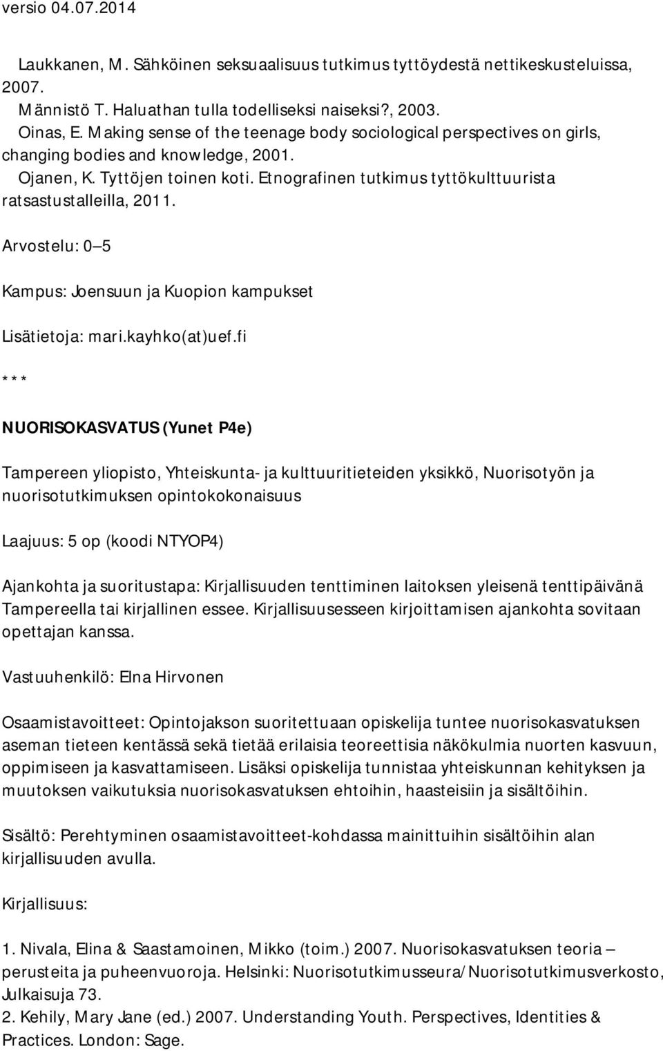 Etnografinen tutkimus tyttökulttuurista ratsastustalleilla, 2011. Arvostelu: 0 5 Kampus: Joensuun ja Kuopion kampukset Lisätietoja: mari.kayhko(at)uef.
