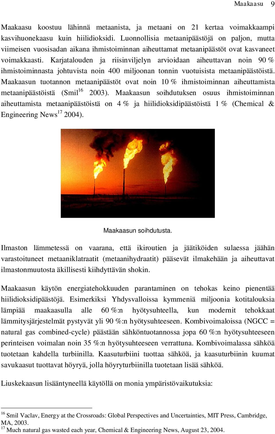 Karjatalouden ja riisinviljelyn arvioidaan aiheuttavan noin 90 % ihmistoiminnasta johtuvista noin 400 miljoonan tonnin vuotuisista metaanipäästöistä.