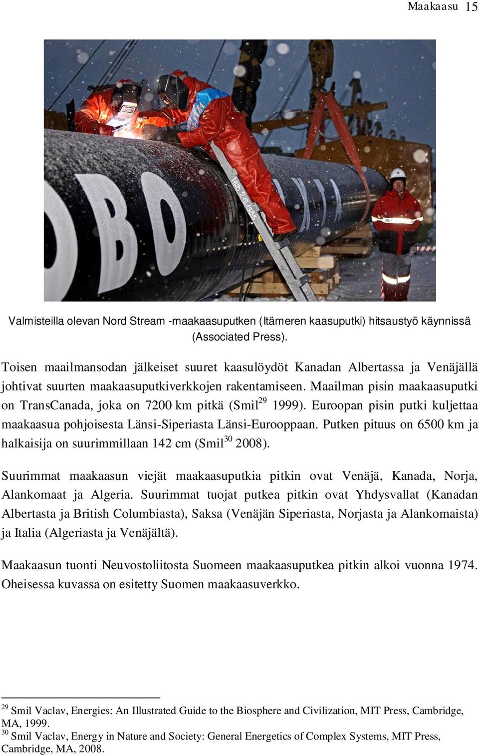 Maailman pisin maakaasuputki on TransCanada, joka on 7200 km pitkä (Smil 29 1999). Euroopan pisin putki kuljettaa maakaasua pohjoisesta Länsi-Siperiasta Länsi-Eurooppaan.