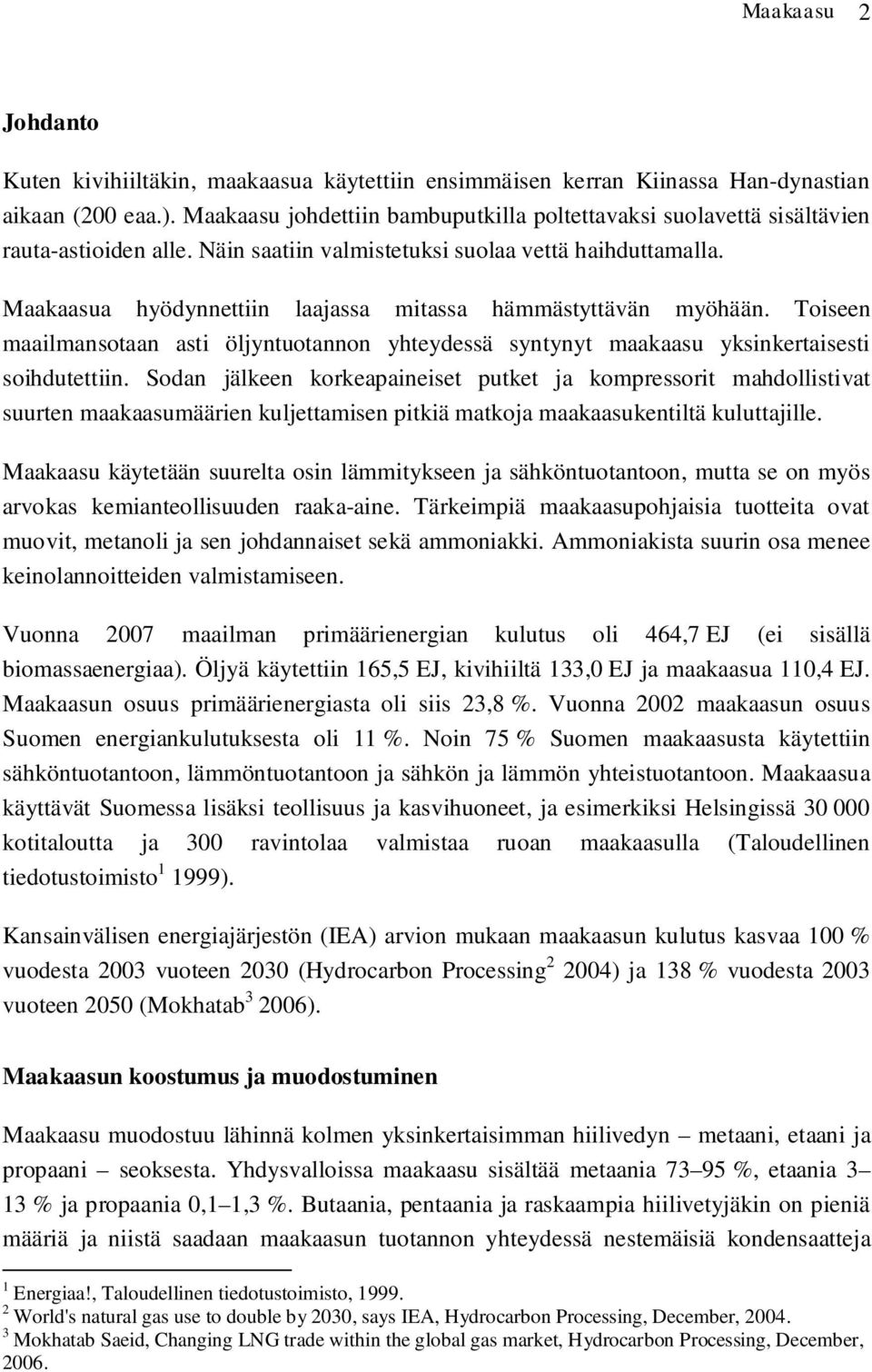 Maakaasua hyödynnettiin laajassa mitassa hämmästyttävän myöhään. Toiseen maailmansotaan asti öljyntuotannon yhteydessä syntynyt maakaasu yksinkertaisesti soihdutettiin.