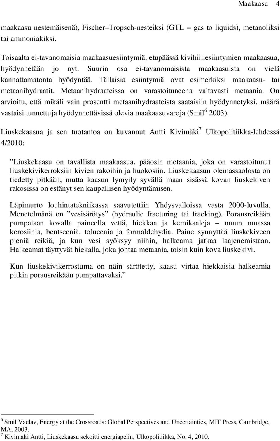 Tällaisia esiintymiä ovat esimerkiksi maakaasu- tai metaanihydraatit. Metaanihydraateissa on varastoituneena valtavasti metaania.