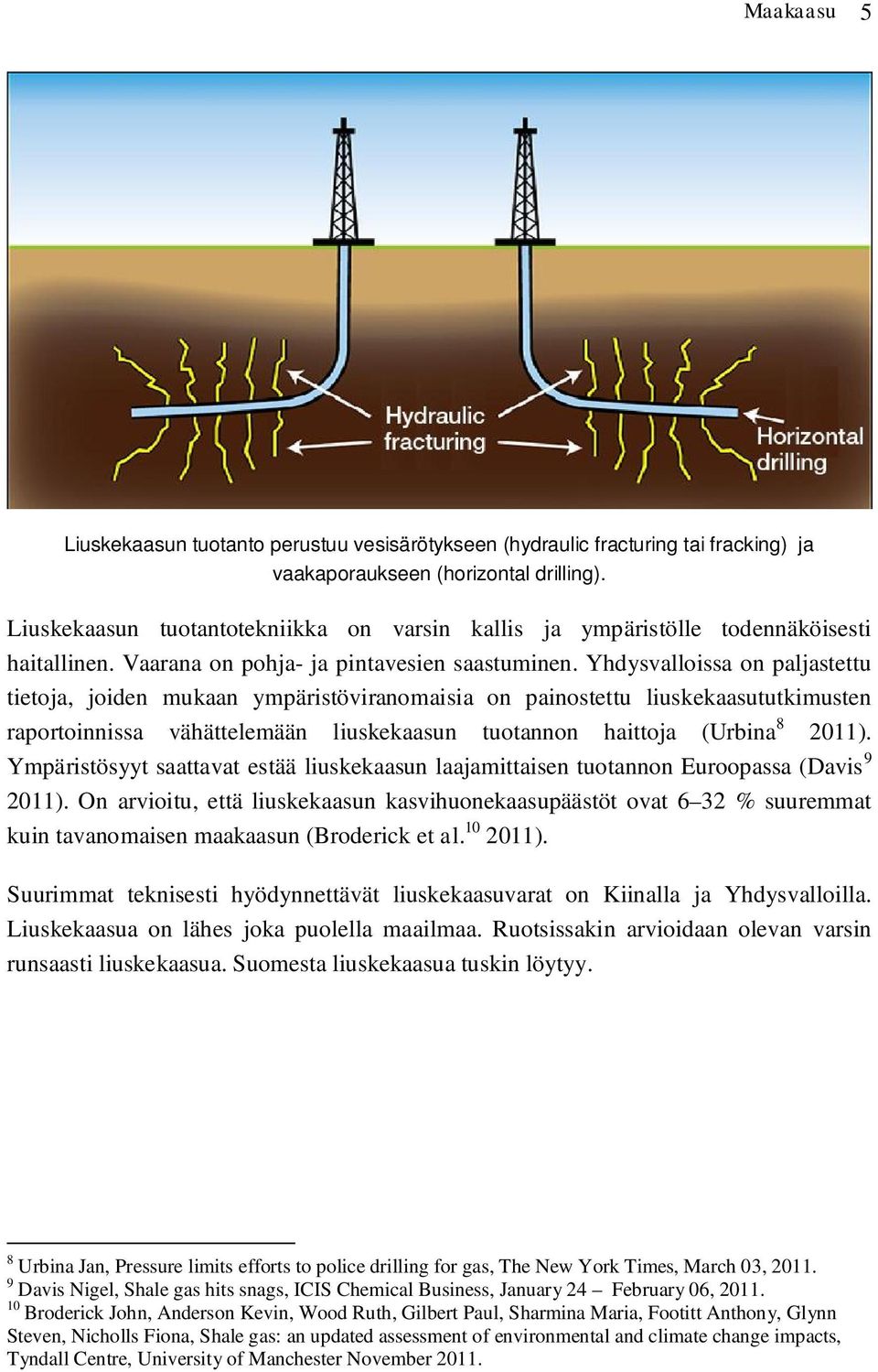 Yhdysvalloissa on paljastettu tietoja, joiden mukaan ympäristöviranomaisia on painostettu liuskekaasututkimusten raportoinnissa vähättelemään liuskekaasun tuotannon haittoja (Urbina 8 2011).