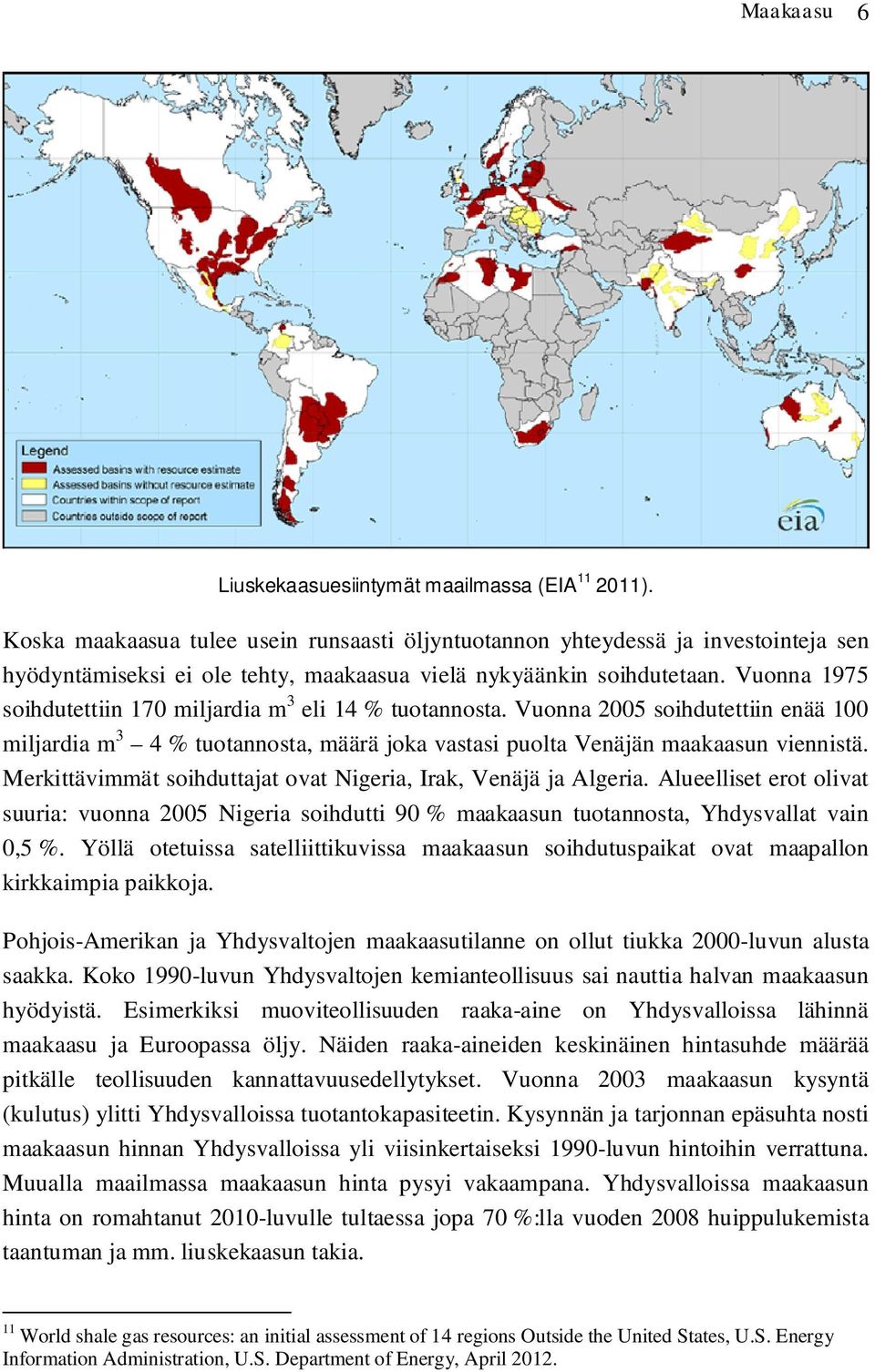 Vuonna 1975 soihdutettiin 170 miljardia m 3 eli 14 % tuotannosta. Vuonna 2005 soihdutettiin enää 100 miljardia m 3 4 % tuotannosta, määrä joka vastasi puolta Venäjän maakaasun viennistä.