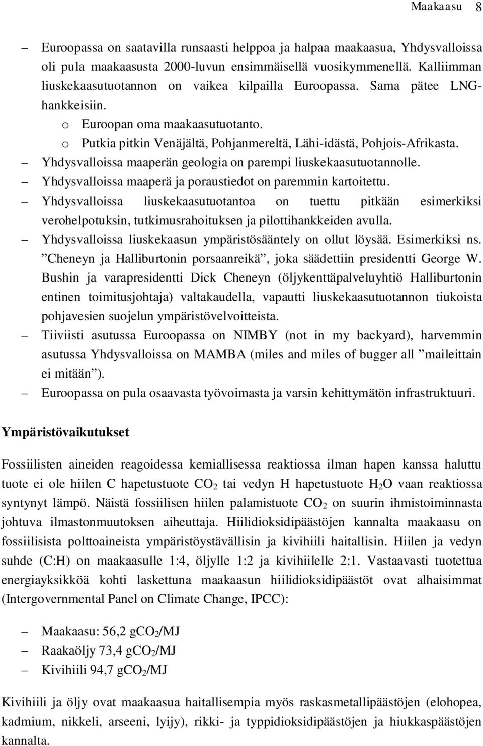 Yhdysvalloissa maaperän geologia on parempi liuskekaasutuotannolle. Yhdysvalloissa maaperä ja poraustiedot on paremmin kartoitettu.