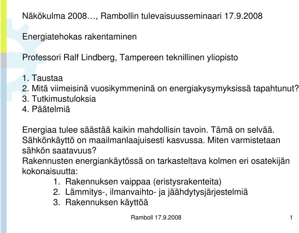 Tämä on selvää. Sähkönkäyttö on maailmanlaajuisesti kasvussa. Miten varmistetaan sähkön saatavuus?