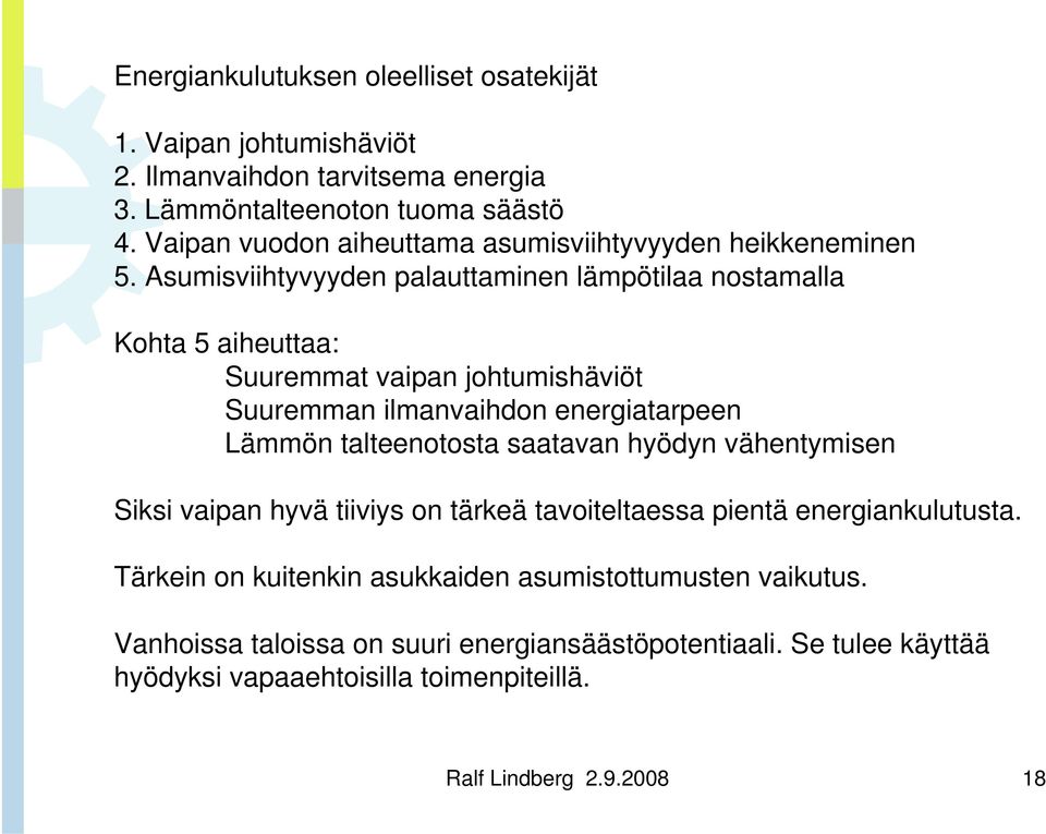 Asumisviihtyvyyden palauttaminen lämpötilaa nostamalla Kohta 5 aiheuttaa: Suuremmat vaipan johtumishäviöt Suuremman ilmanvaihdon energiatarpeen Lämmön talteenotosta