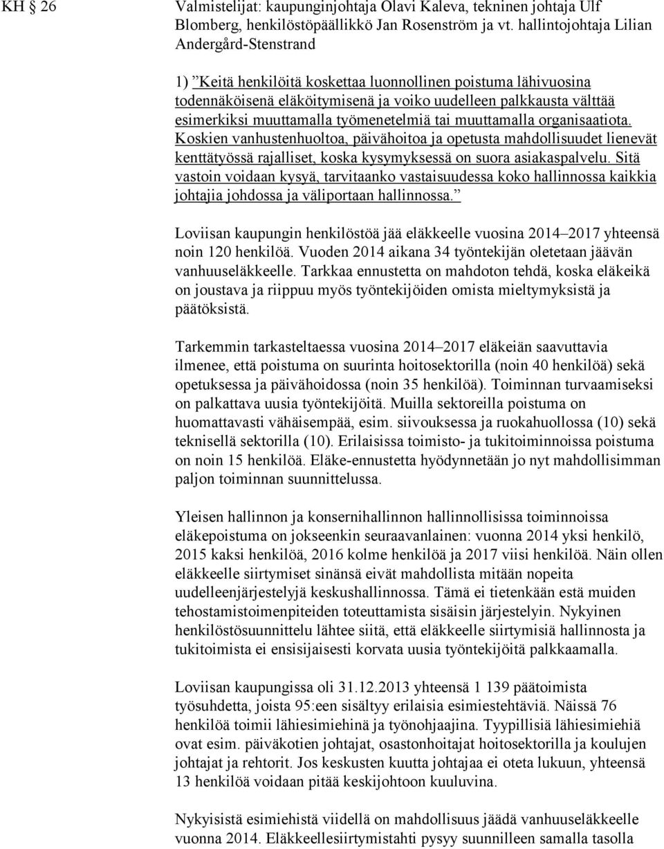työmenetelmiä tai muuttamalla organisaatiota. Koskien vanhustenhuoltoa, päivähoitoa ja opetusta mahdollisuudet lienevät kenttätyössä rajalliset, koska kysymyksessä on suora asiakaspalvelu.